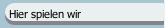 Hier spielen wir