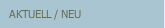 AKTUELL / NEU